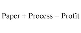 PAPER + PROCESS = PROFIT trademark