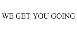 WE GET YOU GOING trademark