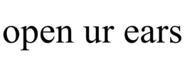 OPEN UR EARS trademark