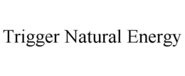 TRIGGER NATURAL ENERGY trademark
