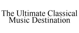 THE ULTIMATE CLASSICAL MUSIC DESTINATION trademark