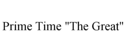 PRIME TIME "THE GREAT" trademark