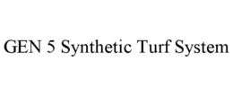 GEN 5 SYNTHETIC TURF SYSTEM trademark