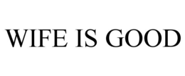 WIFE IS GOOD trademark