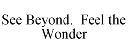SEE BEYOND. FEEL THE WONDER trademark
