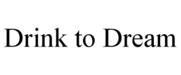 DRINK TO DREAM trademark