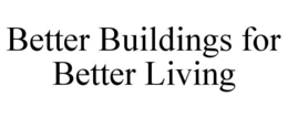 BETTER BUILDINGS FOR BETTER LIVING trademark