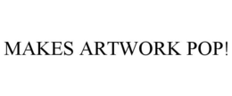 MAKES ARTWORK POP! trademark