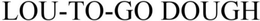 LOU-TO-GO DOUGH trademark