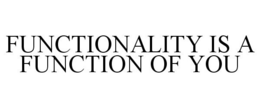FUNCTIONALITY IS A FUNCTION OF YOU trademark