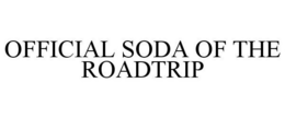 OFFICIAL SODA OF THE ROADTRIP trademark