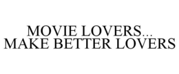 MOVIE LOVERS... MAKE BETTER LOVERS trademark