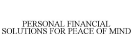 PERSONAL FINANCIAL SOLUTIONS FOR PEACE OF MIND trademark