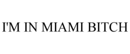I'M IN MIAMI BITCH trademark