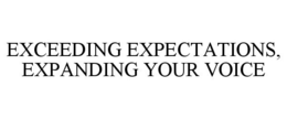 EXCEEDING EXPECTATIONS, EXPANDING YOUR VOICE trademark