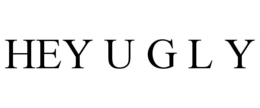 HEY U G L Y trademark