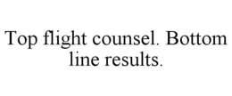 TOP FLIGHT COUNSEL. BOTTOM LINE RESULTS. trademark