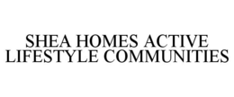 SHEA HOMES ACTIVE LIFESTYLE COMMUNITIES trademark