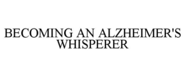 BECOMING AN ALZHEIMER'S WHISPERER trademark