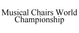 MUSICAL CHAIRS WORLD CHAMPIONSHIP trademark