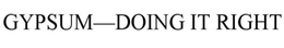 GYPSUM-DOING IT RIGHT trademark