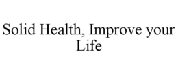 SOLID HEALTH, IMPROVE YOUR LIFE trademark