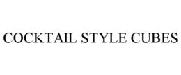 COCKTAIL STYLE CUBES trademark