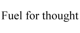 FUEL FOR THOUGHT trademark