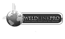 WELDLINKPRO BECAUSE QUALITY SHOULD NEVER BE A QUESTION trademark