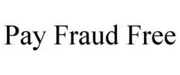PAY FRAUD FREE trademark
