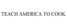 TEACH AMERICA TO COOK trademark