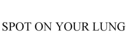 SPOT ON YOUR LUNG trademark