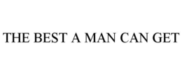 THE BEST A MAN CAN GET trademark