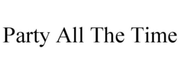 PARTY ALL THE TIME trademark