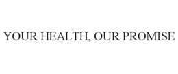 YOUR HEALTH, OUR PROMISE trademark