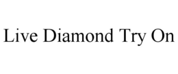 LIVE DIAMOND TRY ON trademark