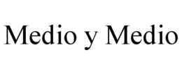 MEDIO Y MEDIO trademark