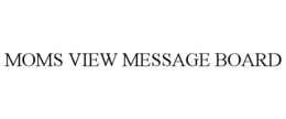 MOMS VIEW MESSAGE BOARD trademark