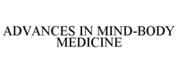 ADVANCES IN MIND-BODY MEDICINE trademark