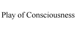 PLAY OF CONSCIOUSNESS trademark