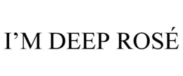 I'M DEEP ROSÉ trademark