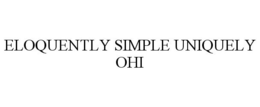 ELOQUENTLY SIMPLE UNIQUELY OHI trademark