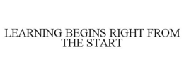 LEARNING BEGINS RIGHT FROM THE START trademark