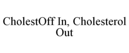 CHOLESTOFF IN, CHOLESTEROL OUT trademark