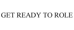 GET READY TO ROLE trademark