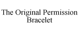 THE ORIGINAL PERMISSION BRACELET trademark