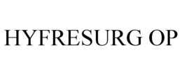 HYFRESURG OP trademark