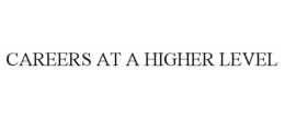 CAREERS AT A HIGHER LEVEL trademark