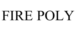 FIRE POLY trademark