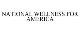 NATIONAL WELLNESS FOR AMERICA trademark